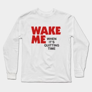 Wake Me When It’s Quitting Time Long Sleeve T-Shirt